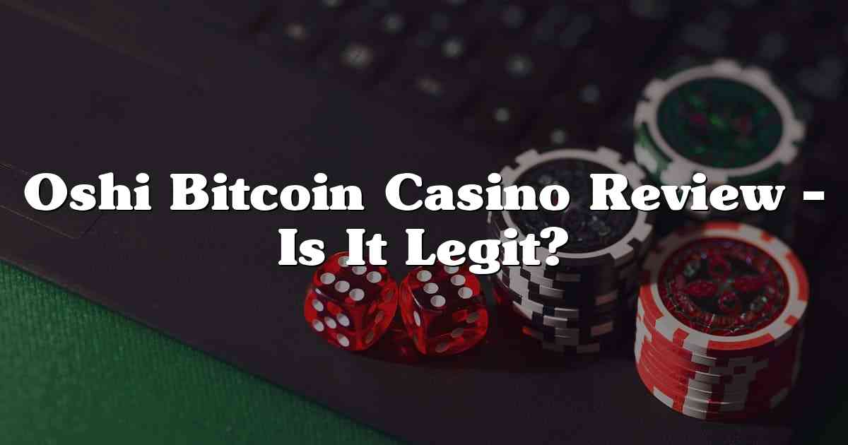 Oshi Bitcoin Casino Review – Is It Legit?