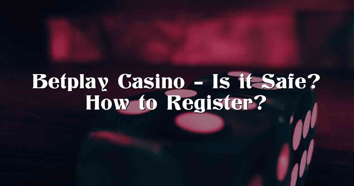 Betplay Casino – Is it Safe? How to Register?