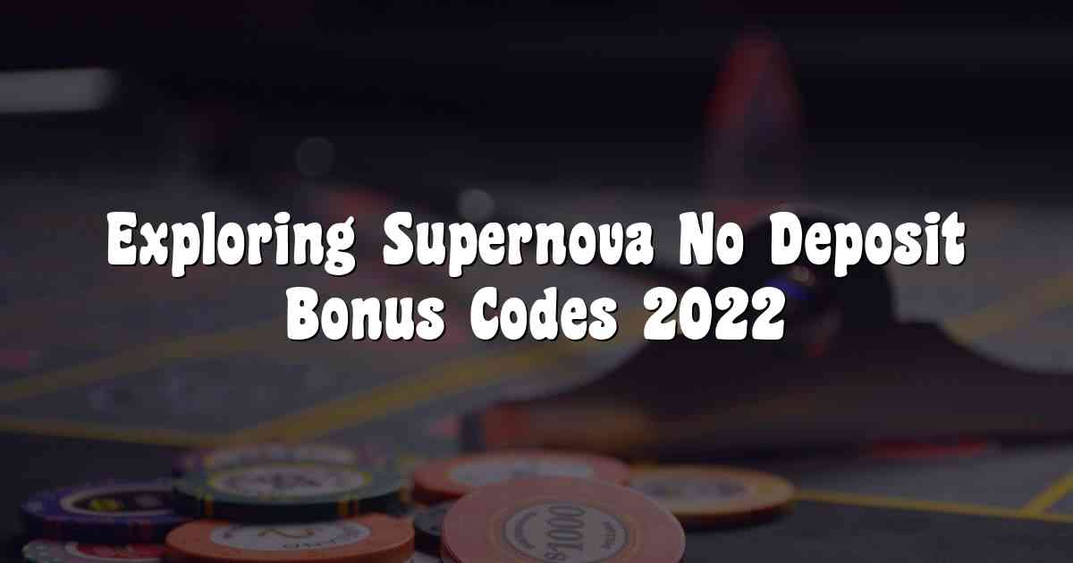 Exploring Supernova No Deposit Bonus Codes 2022