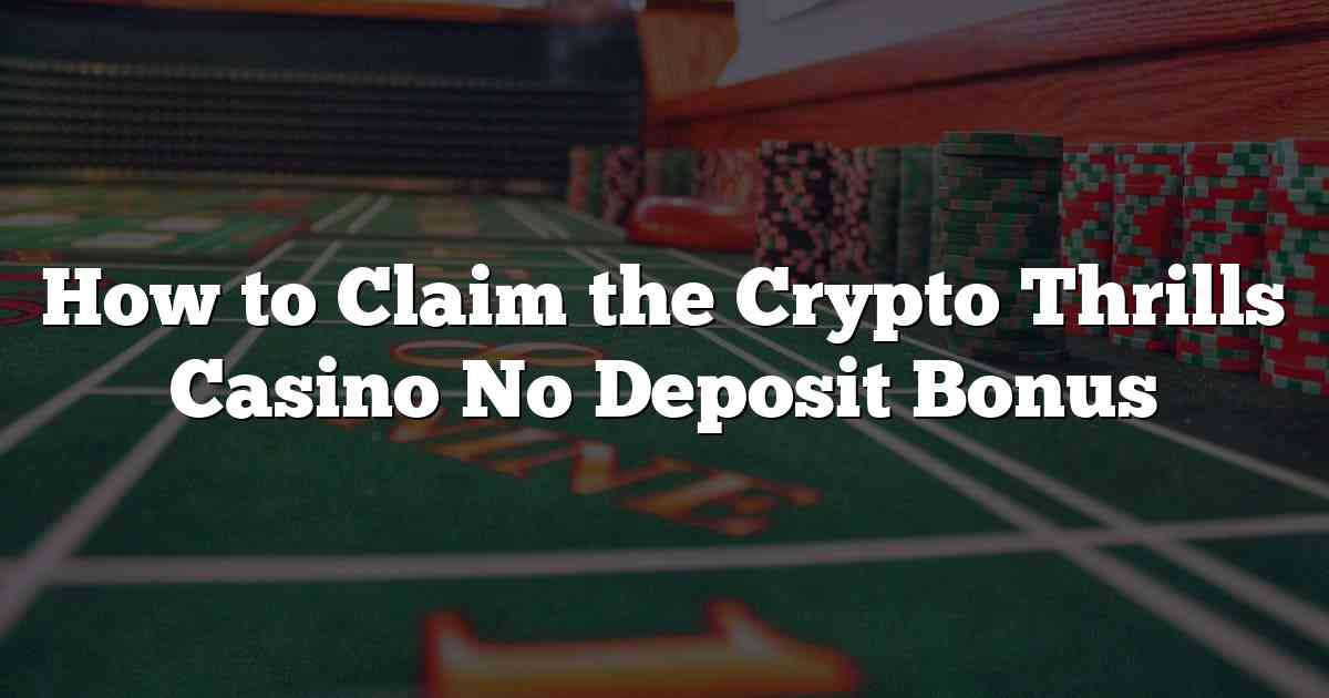 How to Claim the Crypto Thrills Casino No Deposit Bonus