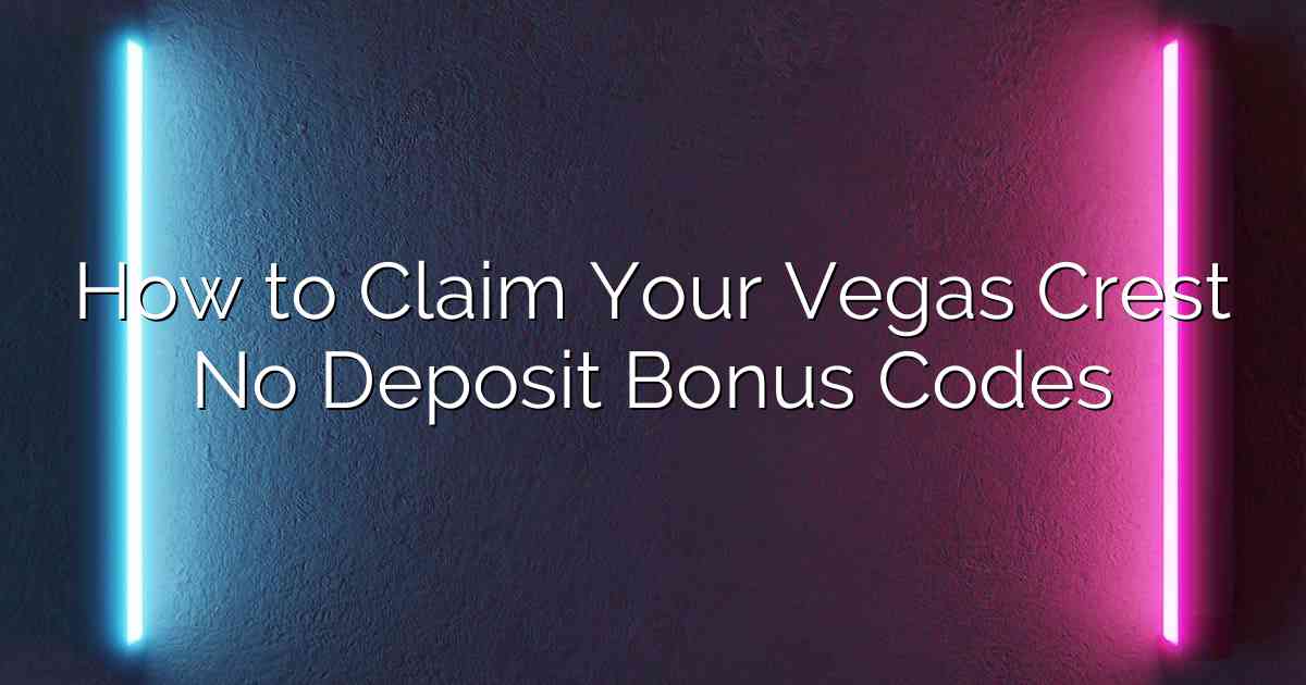 How to Claim Your Vegas Crest No Deposit Bonus Codes