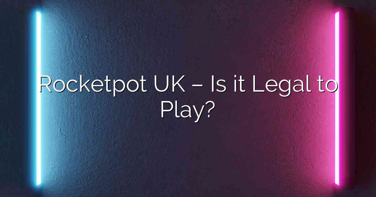 Rocketpot UK – Is it Legal to Play?