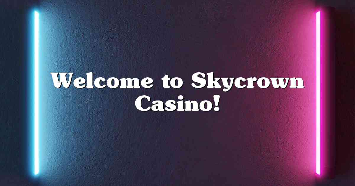 Welcome to Skycrown Casino!