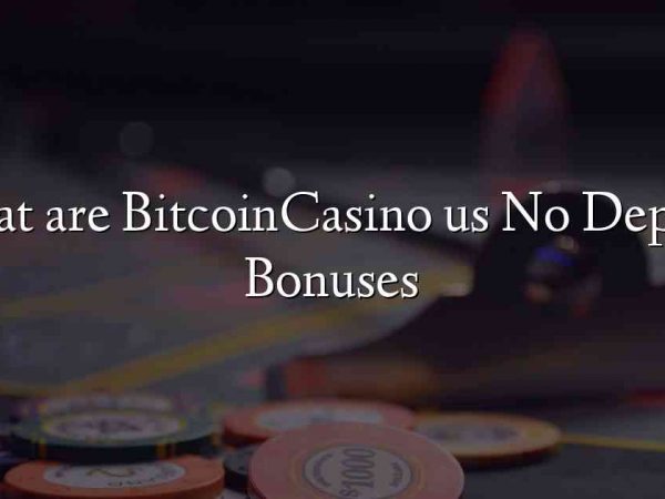 What are BitcoinCasino us No Deposit Bonuses