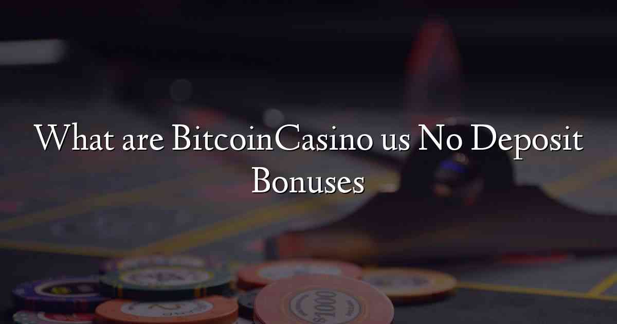 What are BitcoinCasino us No Deposit Bonuses