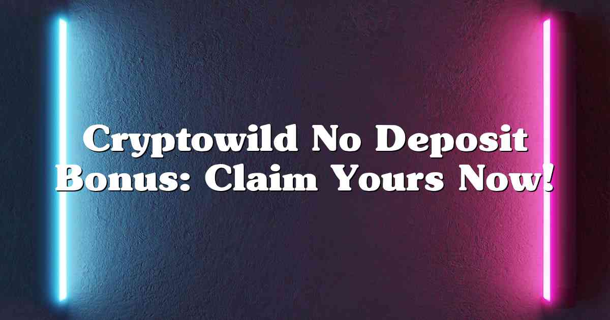 Cryptowild No Deposit Bonus: Claim Yours Now!