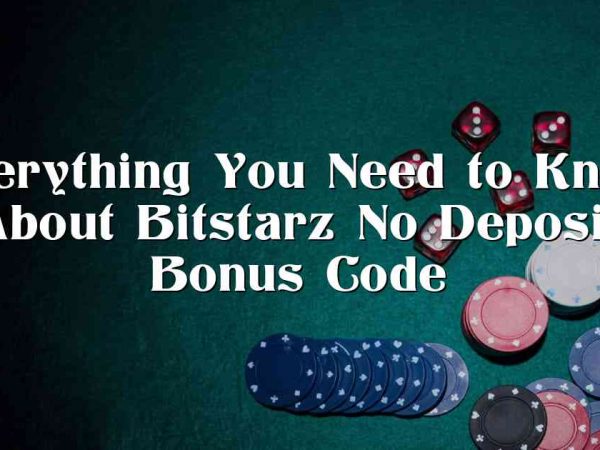 Everything You Need to Know About Bitstarz No Deposit Bonus Code