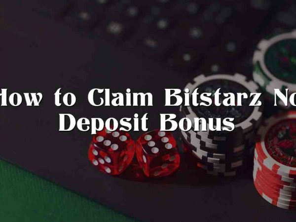 How to Claim Bitstarz No Deposit Bonus