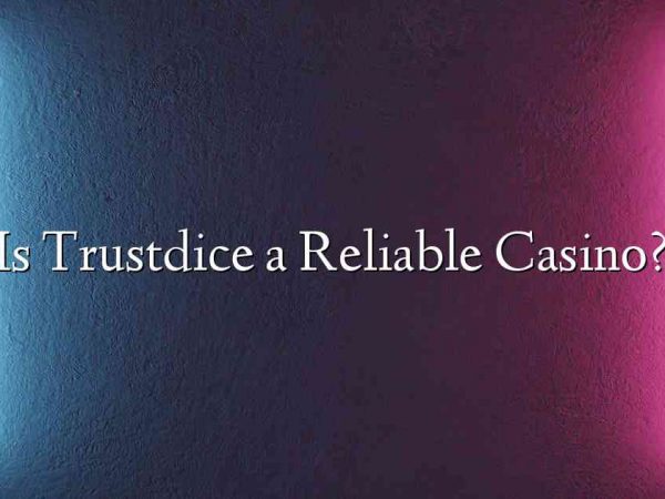 Is Trustdice a Reliable Casino?