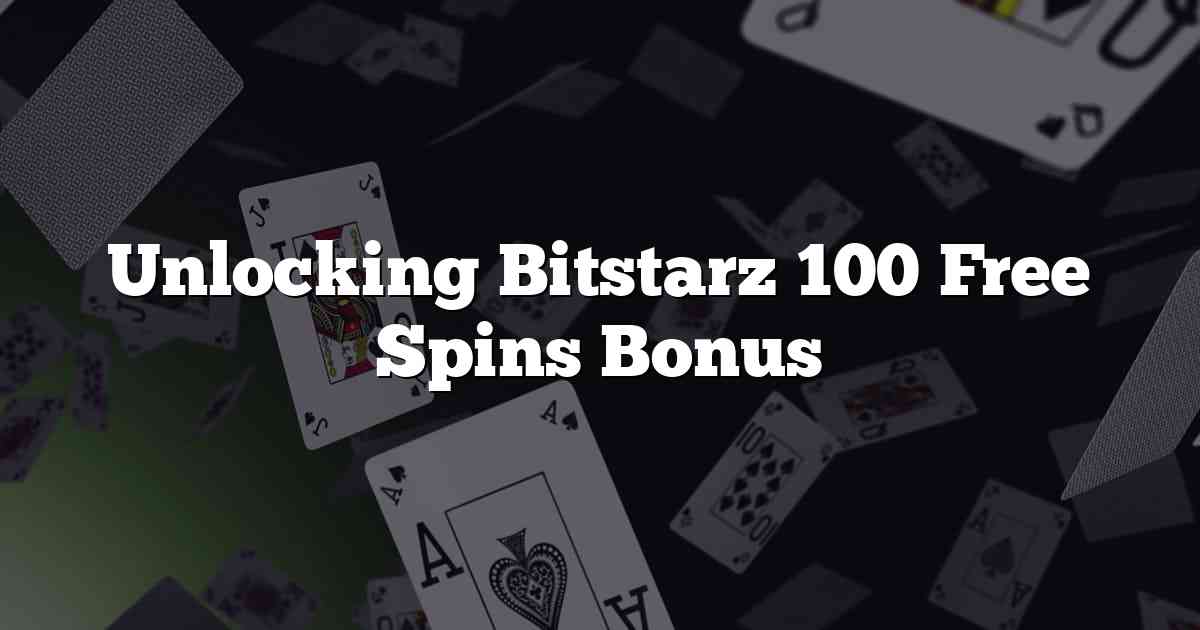 Unlocking Bitstarz 100 Free Spins Bonus