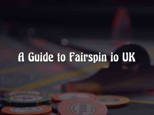 A Guide to Fairspin io UK