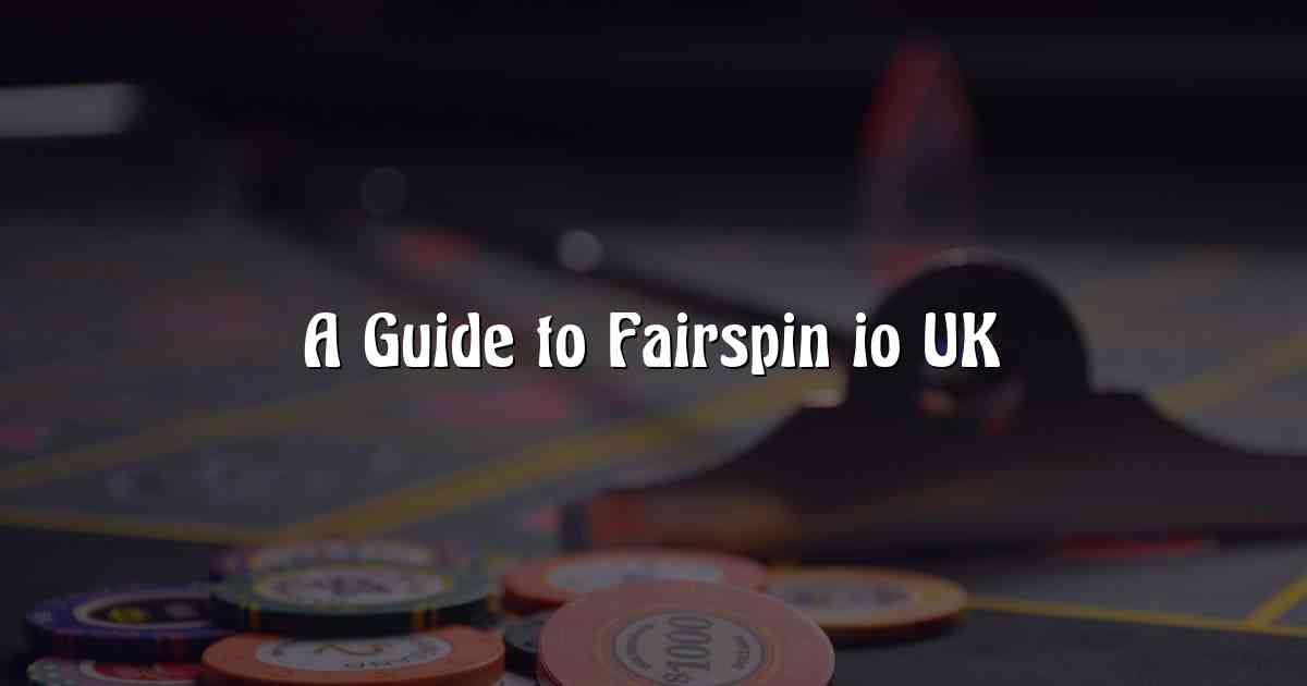 A Guide to Fairspin io UK