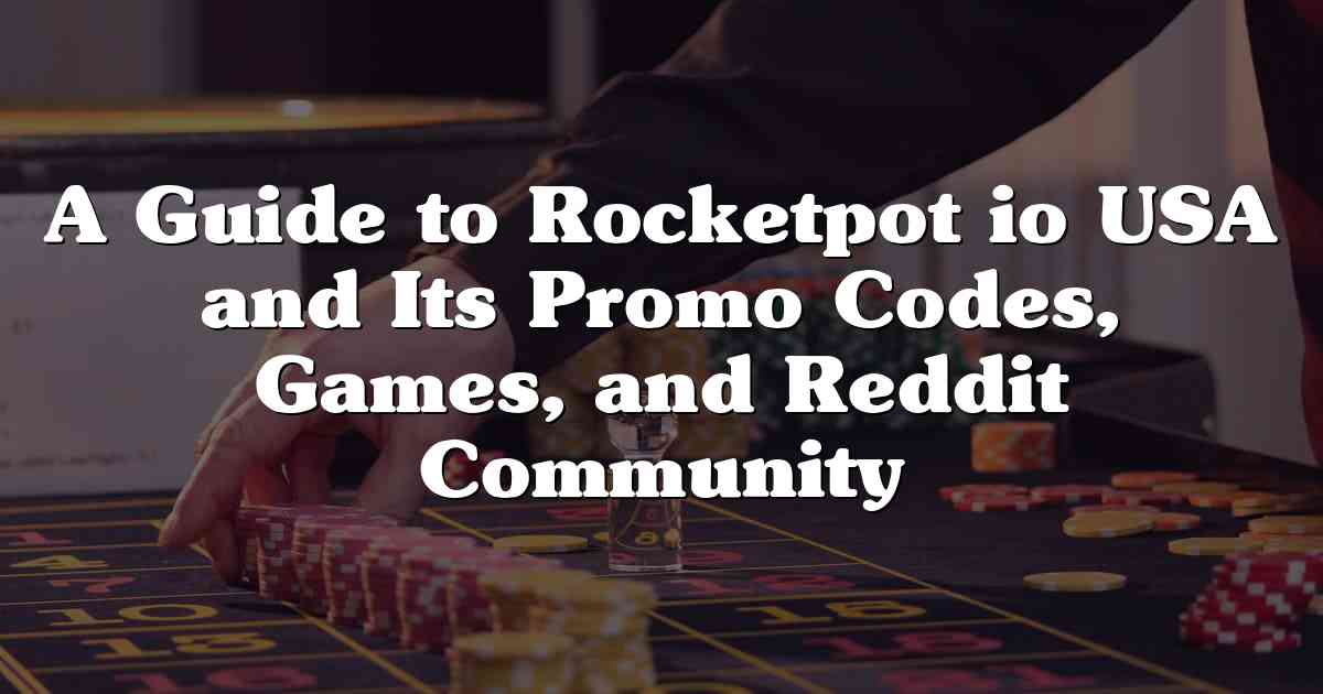 A Guide to Rocketpot io USA and Its Promo Codes, Games, and Reddit Community