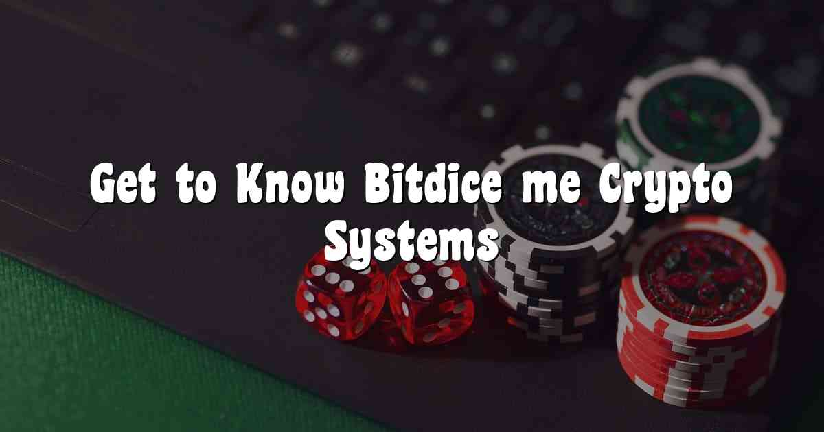 Get to Know Bitdice me Crypto Systems