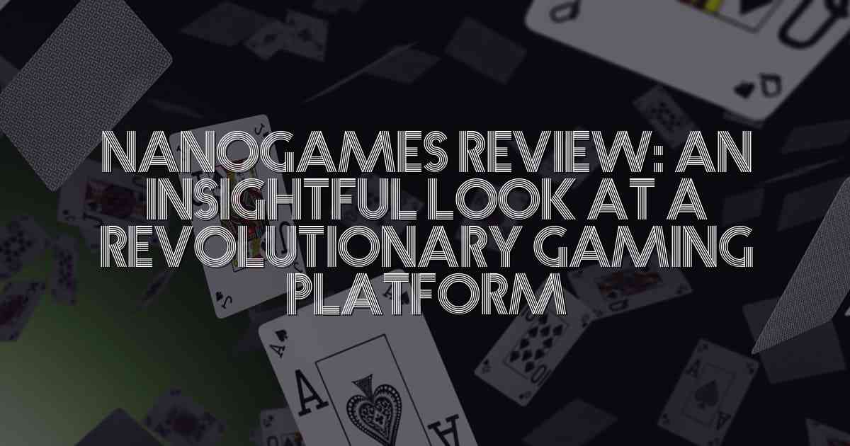 Nanogames Review: An Insightful Look at a Revolutionary Gaming Platform