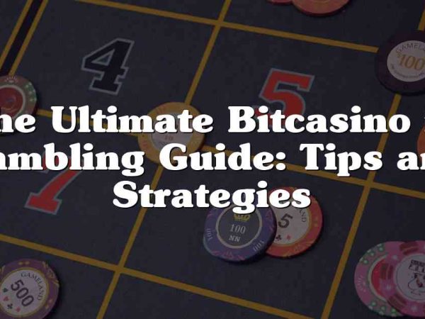 The Ultimate Bitcasino io Gambling Guide: Tips and Strategies