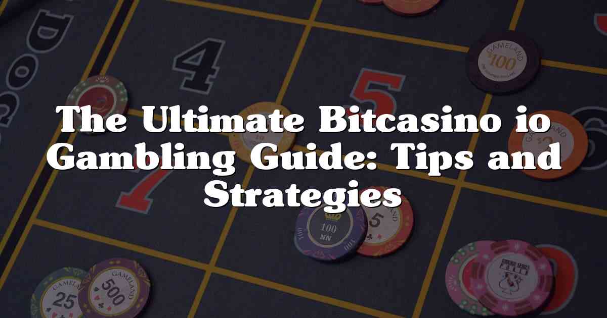 The Ultimate Bitcasino io Gambling Guide: Tips and Strategies