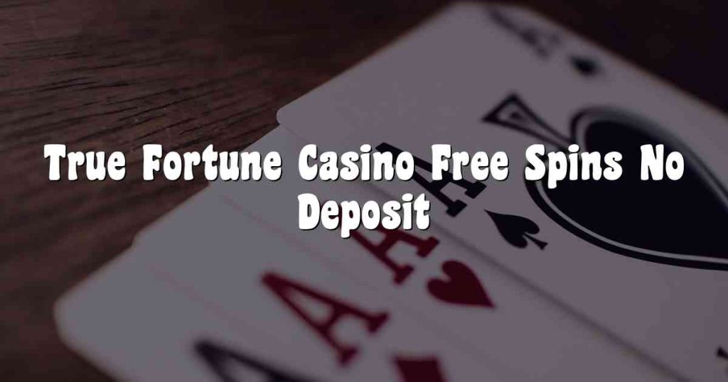 true fortune casino free chip 2022