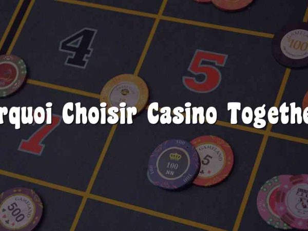 Pourquoi Choisir Casino Together ?