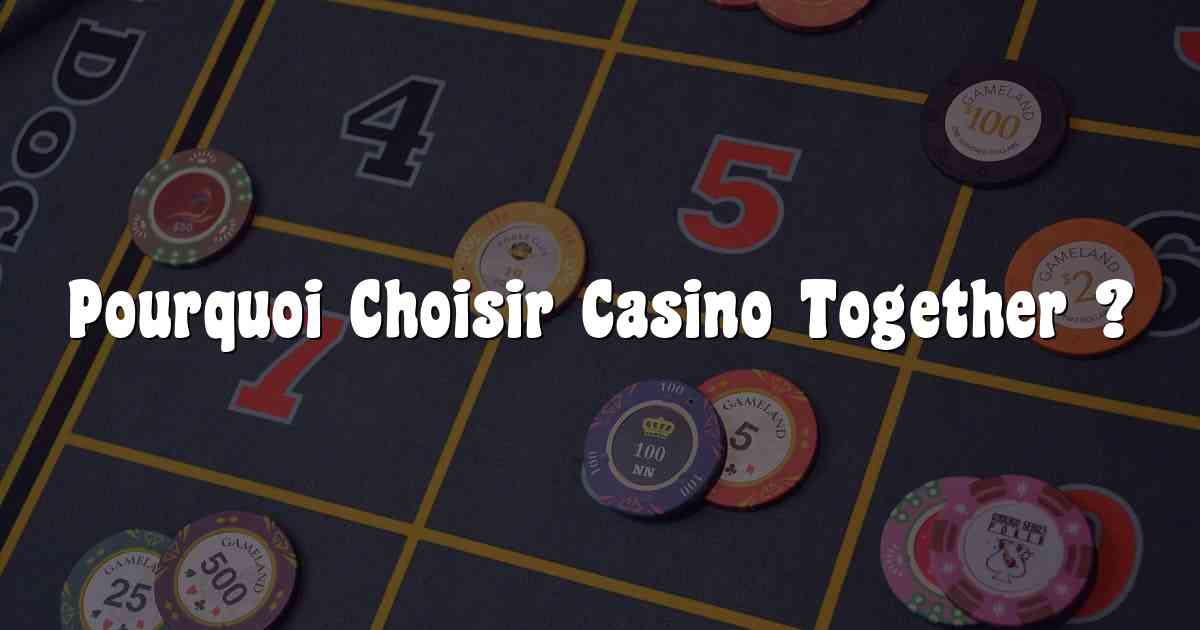 Pourquoi Choisir Casino Together ?